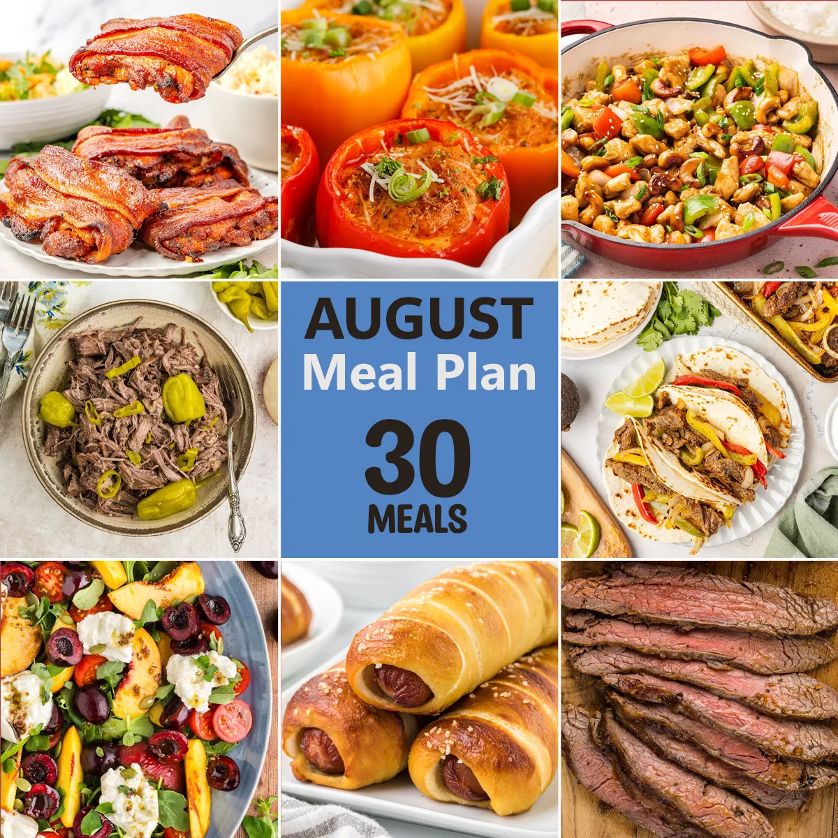 Collage of photos and in the center it says "August Meal Plan, 30 Meals. Meals in the collage include bacon wrapped chicken thighs, stuffed peppers, slower cooker Italian beef, cashew chicken, tacos, peach burrata salad, pretzel dogs, and flank steak.